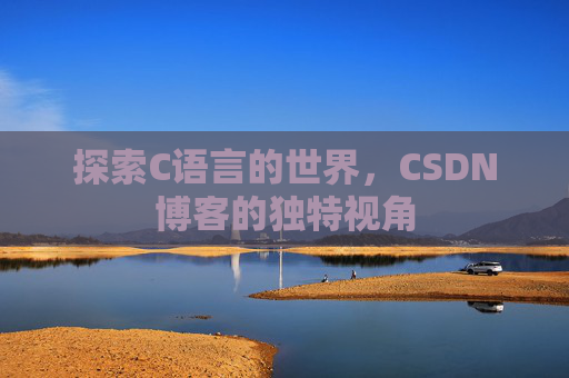 探索C语言的世界，CSDN博客的独特视角